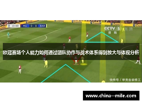 欧冠赛场个人能力如何通过团队协作与战术体系得到放大与体现分析