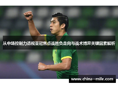 从中场控制力透视亚冠焦点战胜负走向与战术博弈关键因素解析