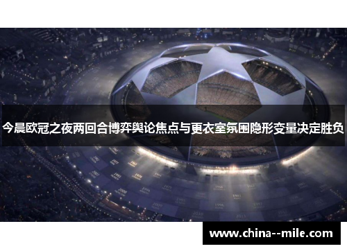 今晨欧冠之夜两回合博弈舆论焦点与更衣室氛围隐形变量决定胜负 今晨欧冠之夜两回合博弈舆论焦点与更衣室氛围隐形变量决定胜负