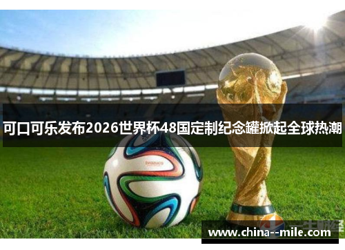 可口可乐发布2026世界杯48国定制纪念罐掀起全球热潮 可口可乐发布2026世界杯48国定制纪念罐掀起全球热潮