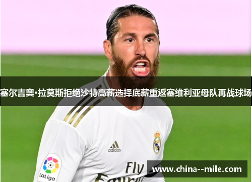 塞尔吉奥·拉莫斯拒绝沙特高薪选择底薪重返塞维利亚母队再战球场 塞尔吉奥·拉莫斯拒绝沙特高薪选择底薪重返塞维利亚母队再战球场