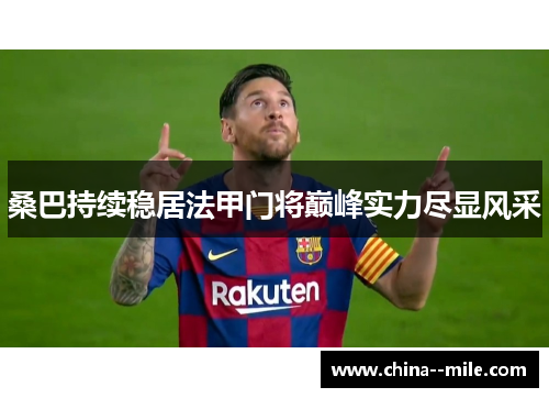 桑巴持续稳居法甲门将巅峰实力尽显风采