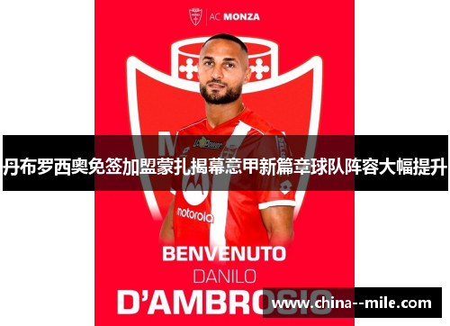 丹布罗西奥免签加盟蒙扎揭幕意甲新篇章球队阵容大幅提升