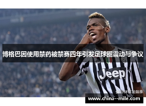 博格巴因使用禁药被禁赛四年引发足球圈震动与争议