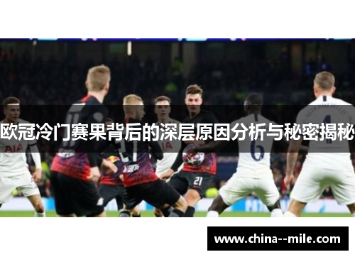 欧冠冷门赛果背后的深层原因分析与秘密揭秘